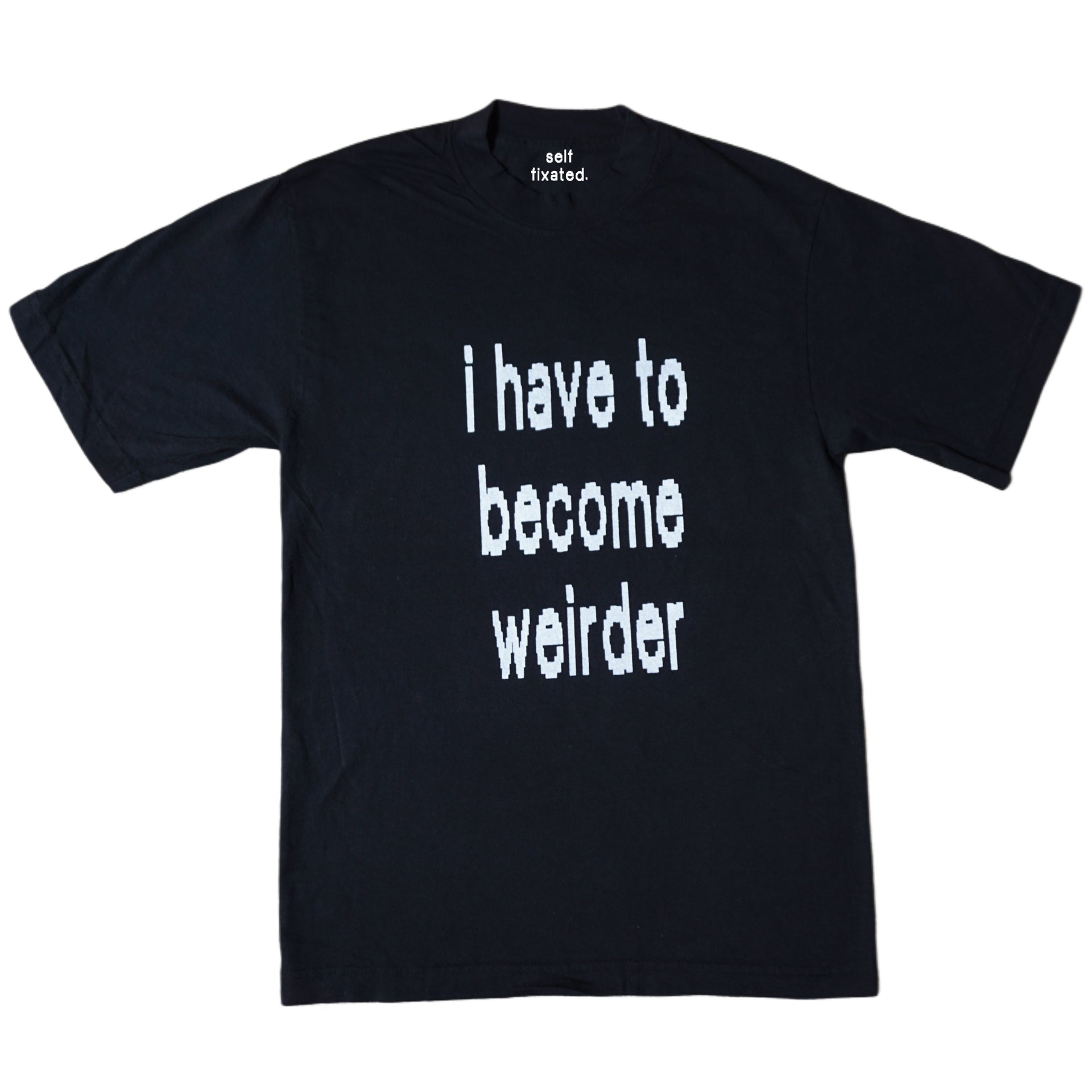 I have to become weirder tee
