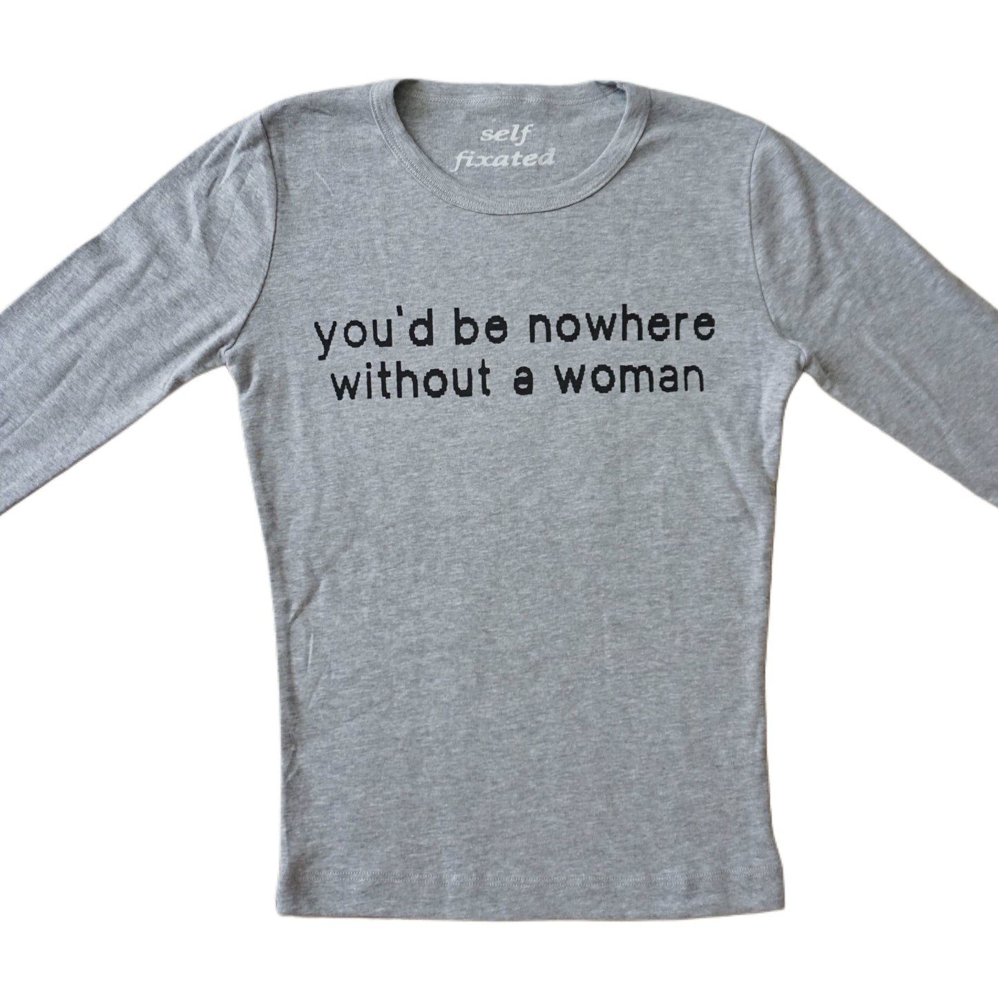 You'd be nowhere without a woman long sleeve top
