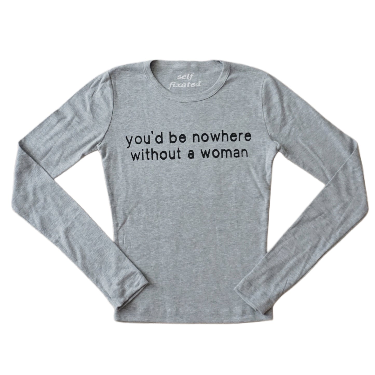 You'd be nowhere without a woman long sleeve top