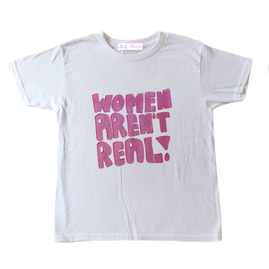 Women aren't real tee