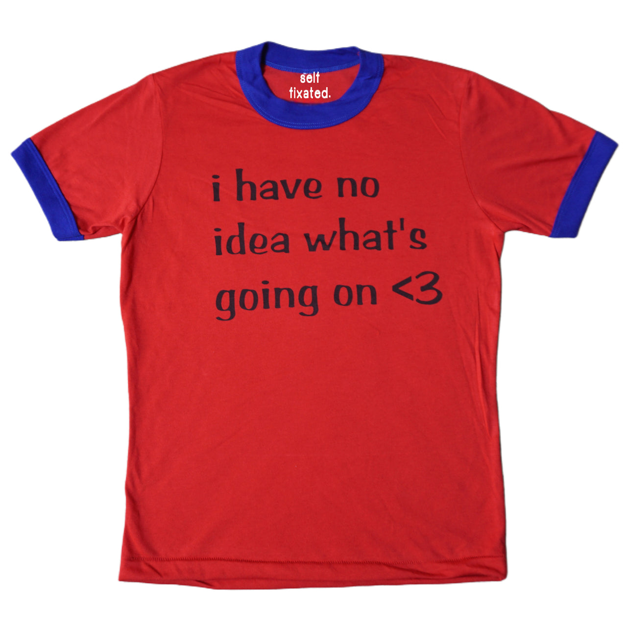 I have no idea what's going on <3 ringer tee