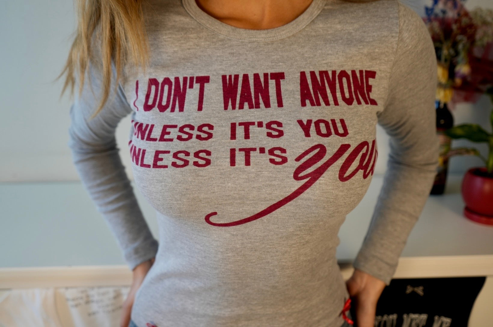Don't want anyone, unless it's you long sleeve top