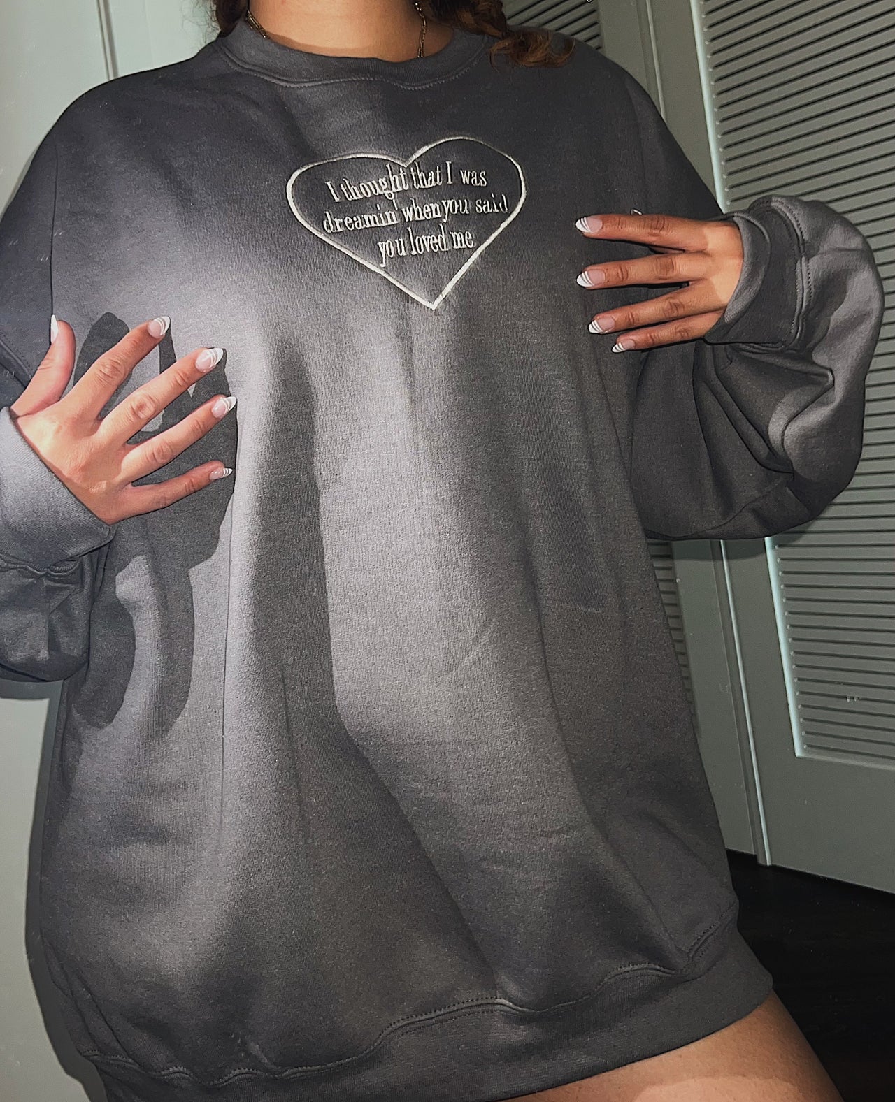 thought that I was dreamin' when you said you love me crewneck